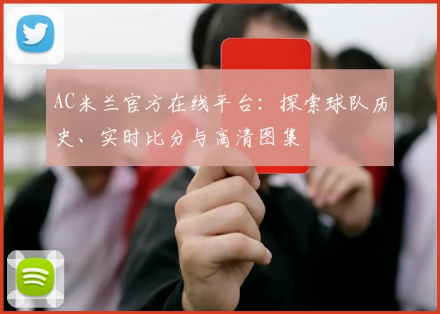 AC米兰官方在线平台：探索球队历史、实时比分与高清图集
