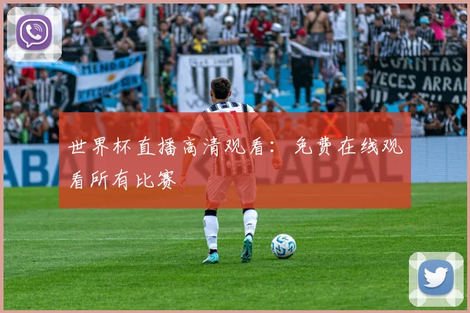世界杯直播高清观看：免费在线观看所有比赛