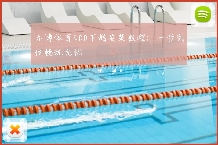 九博体育app下载安装教程:一步到位畅玩无忧