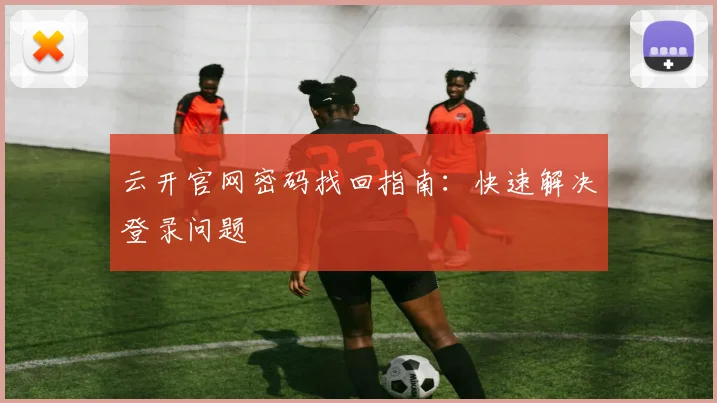 云开官网密码找回指南：快速解决登录问题