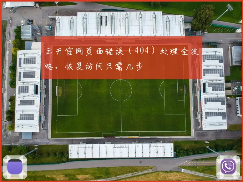 云开官网页面错误（404）处理全攻略，恢复访问只需几步